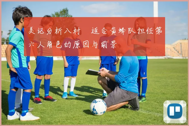 美记分析八村塁适合黄蜂队担任第六人角色的原因与前景