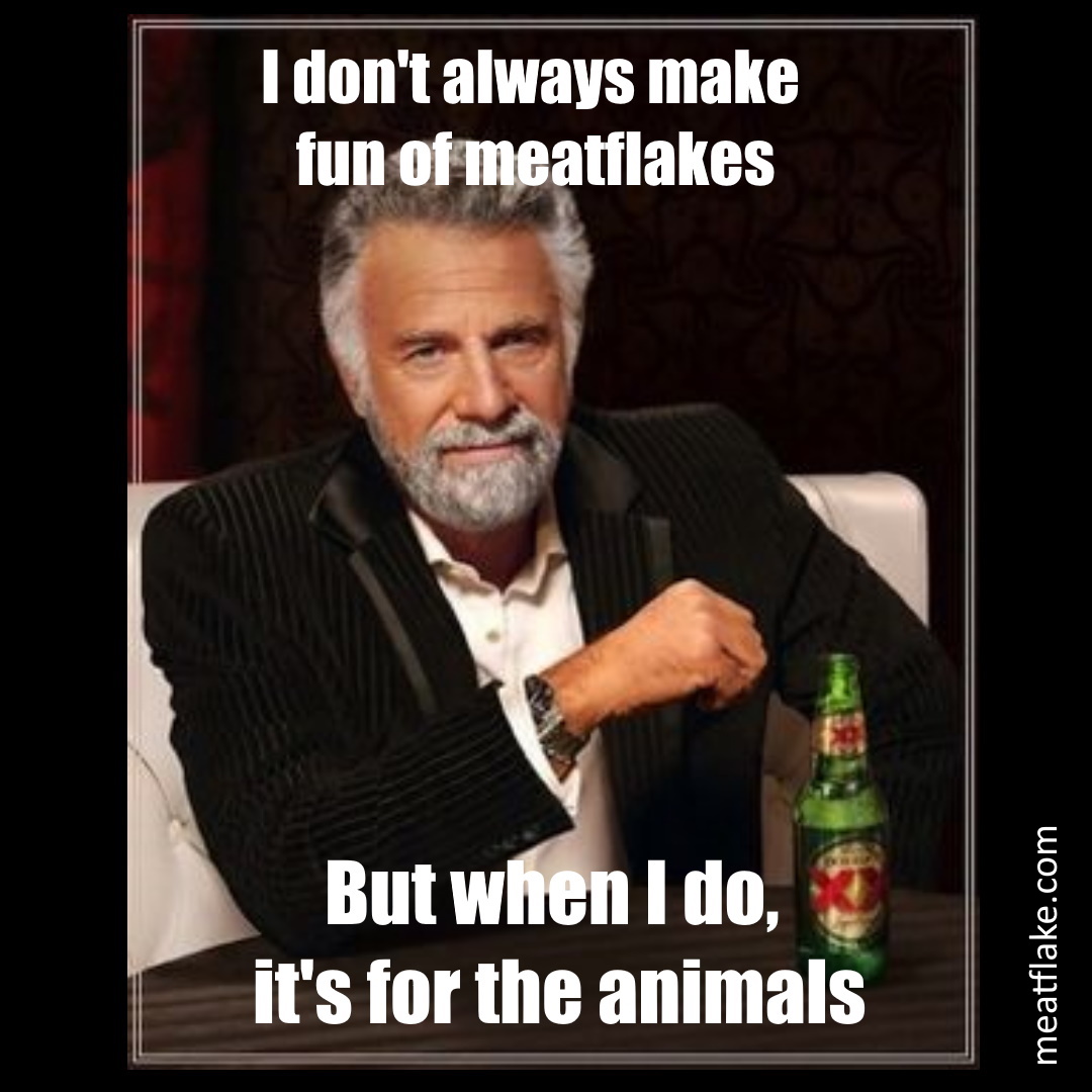i don't always make fun of meatflakes